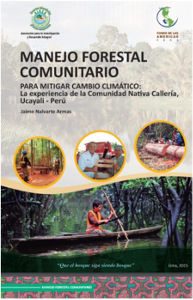 Manejo Forestal Comunitario. PARA MITIGAR CAMBIO CLIMÁTICO: La experiencia de la Comunidad Nativa Calería, Ucayali – Perú